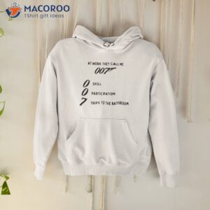 At Work They Call Me 007 Skill Participation Trips To The Bathroom Shirt