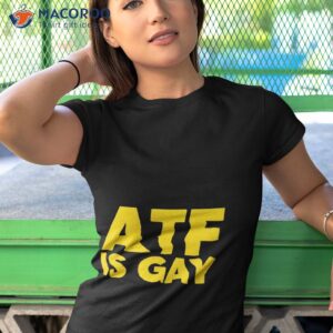 atf is gay shirt tshirt 1