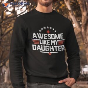 awesome like my daughter funny dad birthday father s day shirt sweatshirt 1