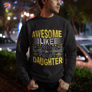 awesome like my daughter funny fathers day dad shirt sweatshirt