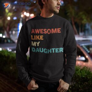 awesome like my daughter funny fathers day shirt sweatshirt