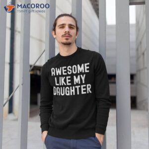 awesome like my daughter gifts funny fathers day dad shirt sweatshirt 1