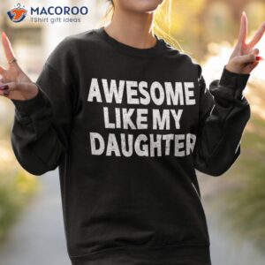 awesome like my daughter gifts funny fathers day dad shirt sweatshirt 2 1