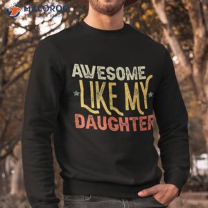 awesome like my daughter gifts funny fathers day dad shirt sweatshirt 2