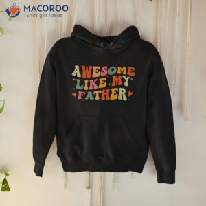 awesome like my father funny fathers day for daughters sons shirt hoodie