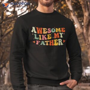 awesome like my father funny fathers day for daughters sons shirt sweatshirt