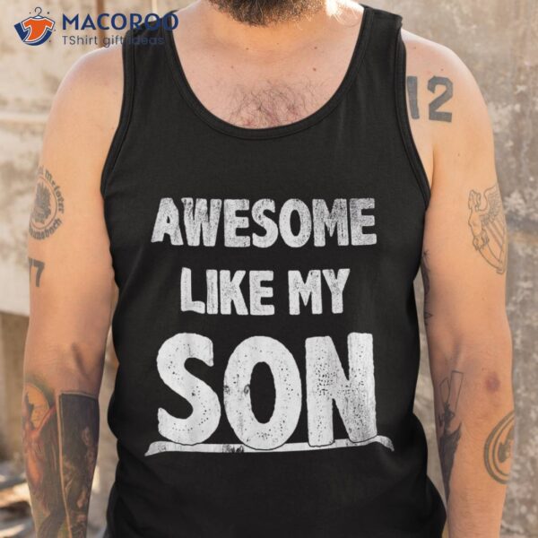 Awesome Like My Son Happy Fathers Day Funny Dad Shirts Shirt