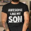 Awesome Like My Son Happy Fathers Day Funny Dad Shirts Shirt