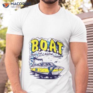 B.o.a.t. Bust Out Another Thousand Shirt