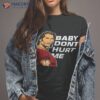Baby Don’t Hurt Me Meme Shirt