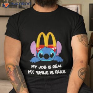 baby stitch and mcdonalds my job is real my smile is fake shirt tshirt