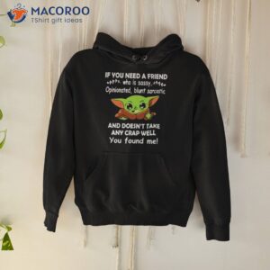 baby yoda it you need a friend and doesnt take any crap well you found me shirt hoodie