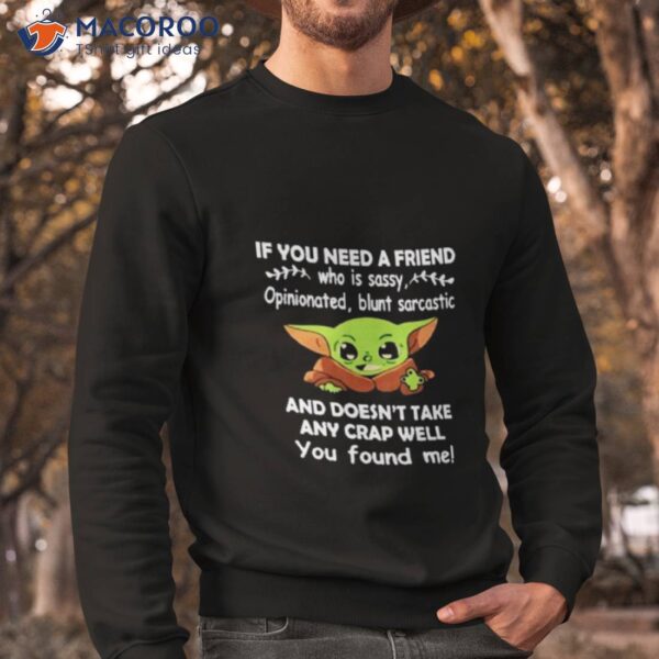 Baby Yoda It You Need A Friend And Doesn’t Take Any Crap Well You Found Me Shirt