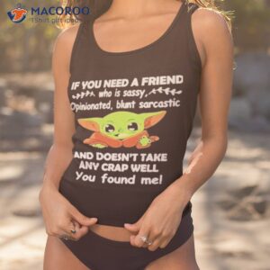 baby yoda it you need a friend and doesnt take any crap well you found me shirt tank top 1