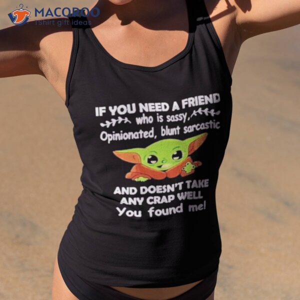 Baby Yoda It You Need A Friend And Doesn’t Take Any Crap Well You Found Me Shirt