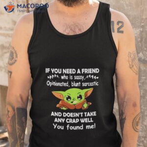 baby yoda it you need a friend and doesnt take any crap well you found me shirt tank top