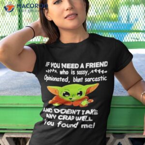 baby yoda it you need a friend and doesnt take any crap well you found me shirt tshirt 1