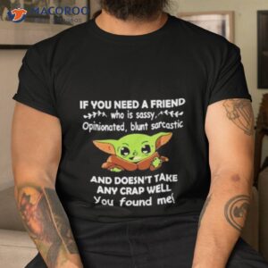 baby yoda it you need a friend and doesnt take any crap well you found me shirt tshirt