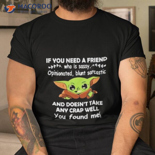 Baby Yoda It You Need A Friend And Doesn’t Take Any Crap Well You Found Me Shirt