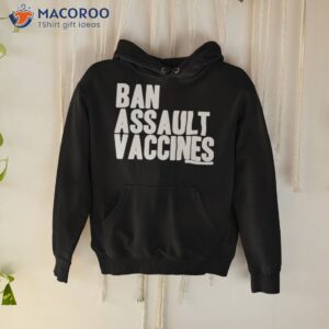 ban assault vaccines shirt hoodie