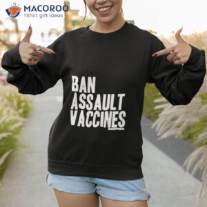 ban assault vaccines shirt sweatshirt 1