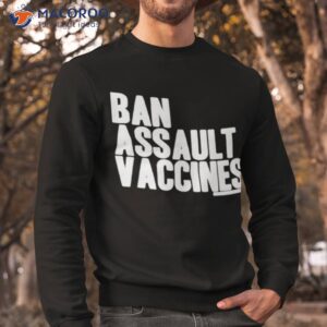 ban assault vaccines shirt sweatshirt