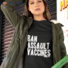 Ban Assault Vaccines Shirt