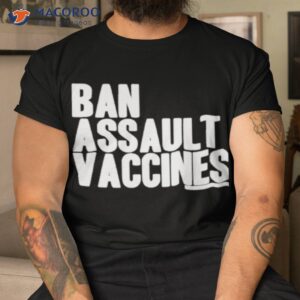 ban assault vaccines shirt tshirt