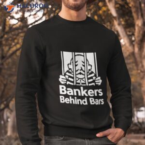 bankers behind bars bad for america shitibank were felons crooks shirt sweatshirt