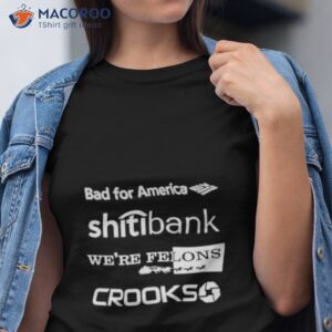 Bars Bad For America Shitibank We’re Felons Crooks Shirt