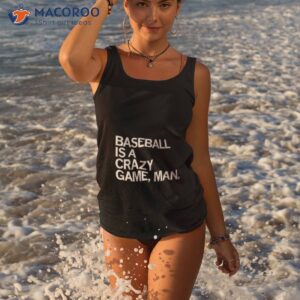 baseball is a crazy game man shirt tank top