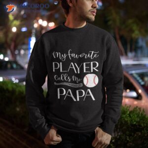 baseball my favorite player calls me papa grandpa shirt sweatshirt