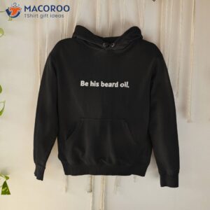 be his beard oil shirt hoodie