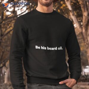 be his beard oil shirt sweatshirt