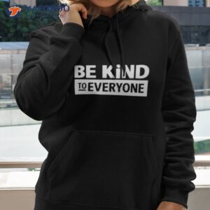 be kind to everyone shirt hoodie 2