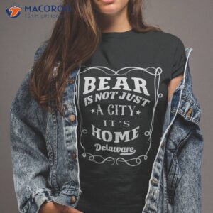 bear amp acirc amp nbsp is not just a city it s home bear amp acirc amp nbsp delaware shirt tshirt 2