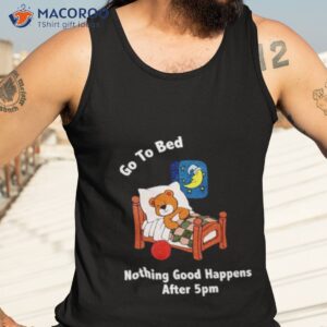 bear go to bed nothing good happens after 5pm shirt tank top 3