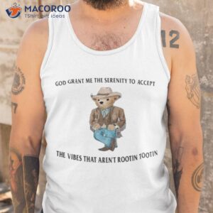 bear god grant me the serenity to accept the vibes that arent rootin tootin shirt tank top