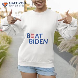 beat biden funny joe biden shirt sweatshirt 1 1