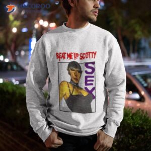 beat me up scotty sex shirt sweatshirt