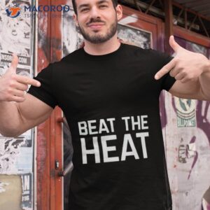 beat the heat shirt tshirt 1