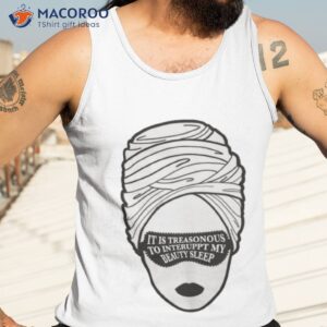 beauty sleep bridgerton it is treasinous to interuppt my beauty sleep shirt tank top 3