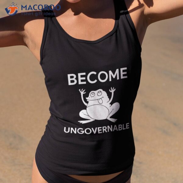 Become Ungovernable Shirt