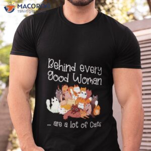 behind every good woman are a lot of cats shirt 2 tshirt