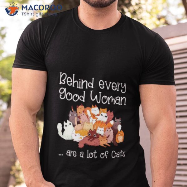 Behind Every Good Woman Are A Lot Of Cats Shirt