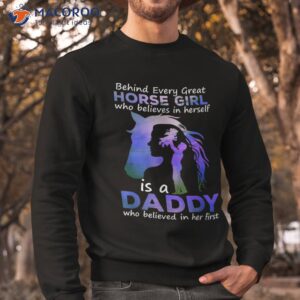 behind every great horse girl who believes is a daddy shirt sweatshirt