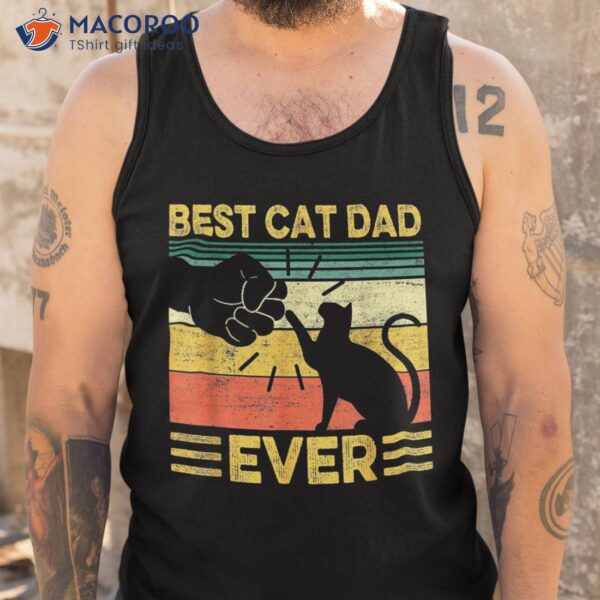 Best Cat Dad Ever Vintage Bump Fit Fathers Day Shirt