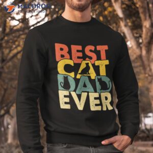 best cat dad ever vintage funny daddy fathers day s shirt sweatshirt