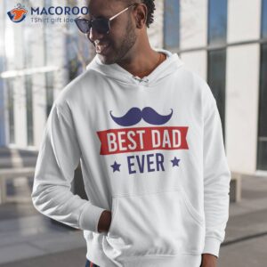 best dad ever fathers day t shirt hoodie 1 1