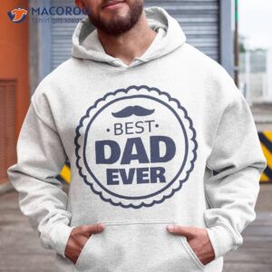 best dad ever fathers day t shirt hoodie